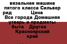 вязальная машина пятого класса Сильвер рид SK 280  › Цена ­ 30 000 - Все города Домашняя утварь и предметы быта » Другое   . Красноярский край